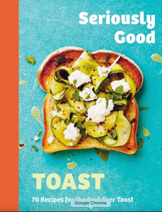 Seriously Good Toast Cookbook